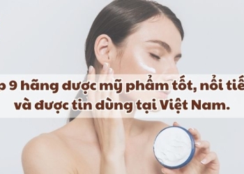Top 9 hãng dược mỹ phẩm tốt, nổi tiếng và được tin dùng tại Việt Nam.