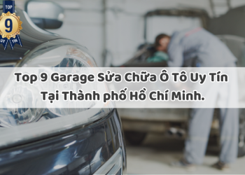 Top 9 Garage Sửa Chữa Ô Tô Uy Tín Tại Thành phố Hồ Chí Minh.