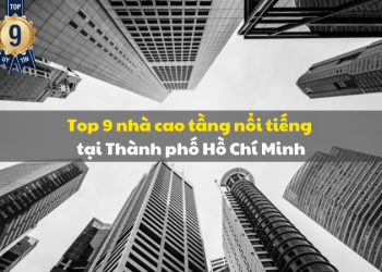 Top 9 nhà cao tầng nổi tiếng tại Thành phố Hồ Chí Minh